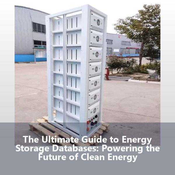 The Ultimate Guide to Energy Storage Databases: Powering the Future of Clean Energy
